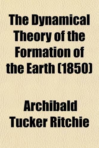 The Dynamical Theory of the Formation of the Earth (Volume 2)