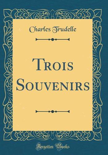 Trois Souvenirs (Classic Reprint)