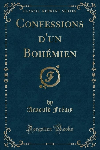 Confessions d'Un Bohémien (Classic Reprint)