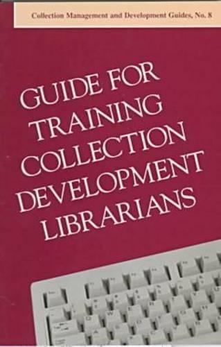 Guide for Training Collection Development Librarians: (ALCTS Collection & Development Guides)