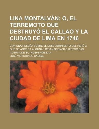 Lina Montalvan; Con Una Resena Sobre El Descubrimiento del Peru a Que Se Agrega Algunas Reminiscencias Historicas Acerca de Su Independencia: (Spanish)