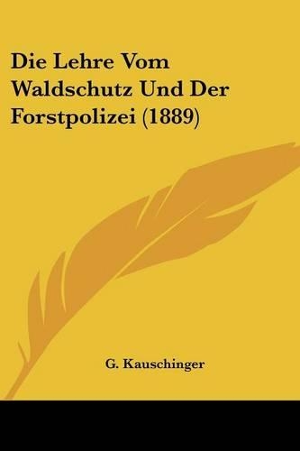 Die Lehre Vom Waldschutz Und Der Forstpolizei (1889)