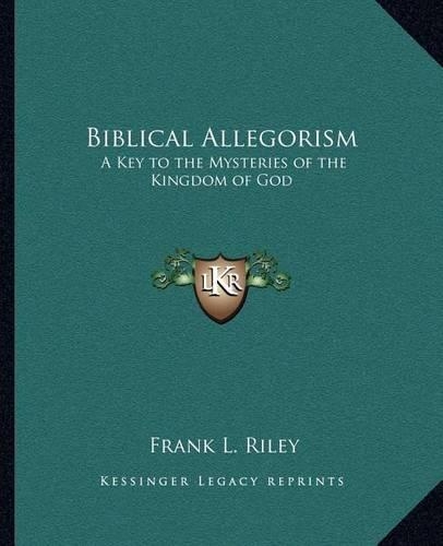 Biblical Allegorism: A Key to the Mysteries of the Kingdom of God(English)