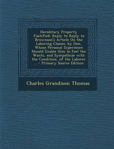 Hereditary Property Justified: Reply to Reply to Brownson's Article on the Laboring Classes. by One, Whose Personal Experience Should Enable Him to Feel the Wants, and Sympathize (English)