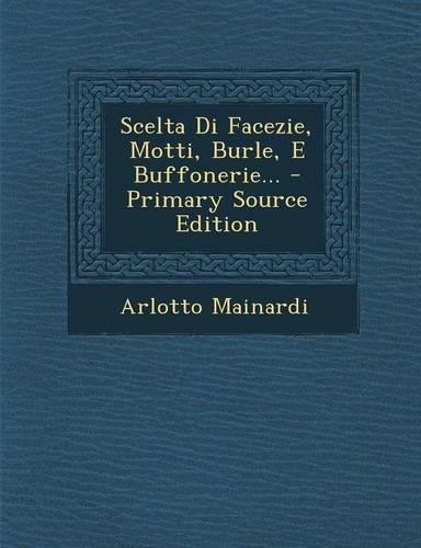 Scelta Di Facezie, Motti, Burle, E Buffonerie... - Primary Source Edition