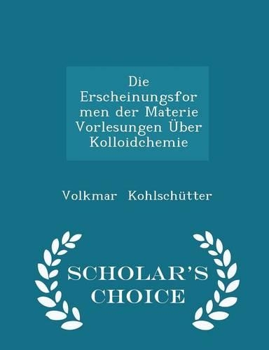 Die Erscheinungsformen Der Materie Vorlesungen Über Kolloidchemie - Scholar's Choice Edition