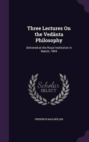 Three Lectures On the Vedânta Philosophy