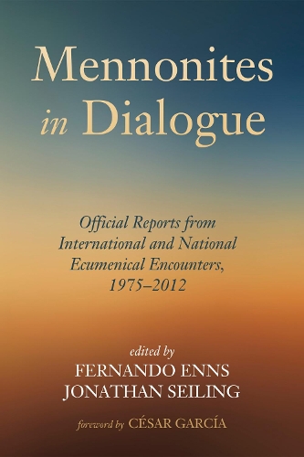Mennonites in Dialogue: Official Reports from International and National Ecumenical Encounters 1975-2012(English)