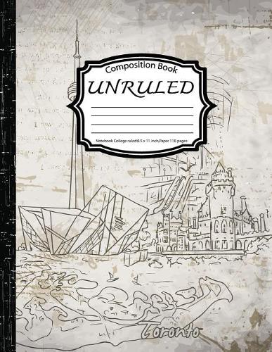 Unruled Composition Book: Notebook College ruled: Toronto: (Composition Book Journal: Notebook 8.5 x 11 inch, Paper 110 pages)