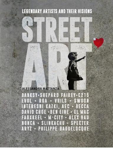Street Art: Legendary Artists And Their Visions