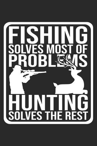Fishing Solves Most Of Problems Hunting Solves The Rest