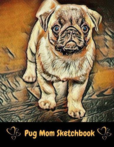 Pug Mom SketchBook: - 8.5 x 11 size -Sketchbook Journal White Unruled Drawing Paper -120 Pages, Durable Soft Cover - For Artists, Students, Girls and Boys