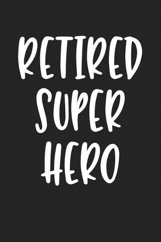 Retired Super Hero: A 6x9 Inch Matte Softcover Journal Notebook with 120 Blank Lined Pages and a Funny Grandparent Cover Slogan