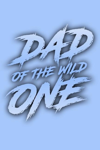 Dad of the Wild One: Great Appreciation Journal for Fathers.