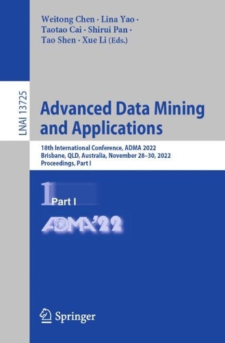 Advanced Data Mining and Applications: 18th International Conference, ADMA 2022, Brisbane, QLD, Australia, November 28–30, 2022, Proceedings, Part I(13725 Lecture Notes in Computer Science)