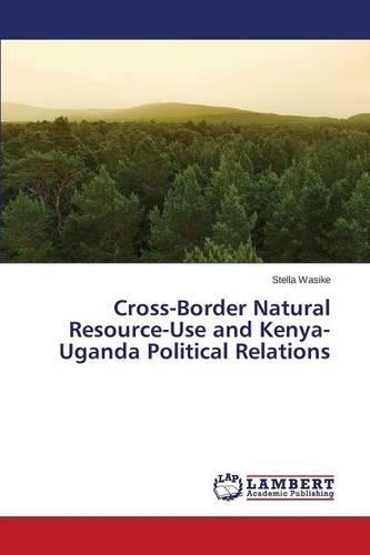 Cross-Border Natural Resource-Use and Kenya-Uganda Political Relations