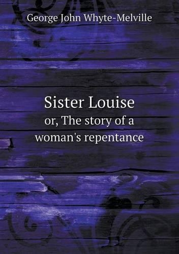 Sister Louise or, The story of a woman's repentance: (English)
