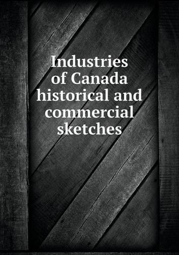Industries of Canada historical and commercial sketches