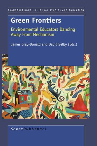 Green Frontiers: Environmental Educators Dancing Away from Mechanism(30 Transgressions: Cultural Studies and Education)