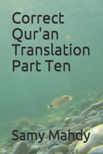 Correct Qur'an Translation Part Ten: (10 The Correct Qur'an Translation)