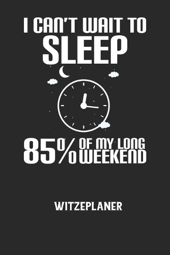 I CAN'T WAIT TO SLEEP 85% OF MY LONG WEEKEND - Witzeplaner