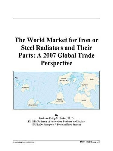 The World Market for Iron or Steel Radiators and Their Parts: A 2007 Global Trade Perspective