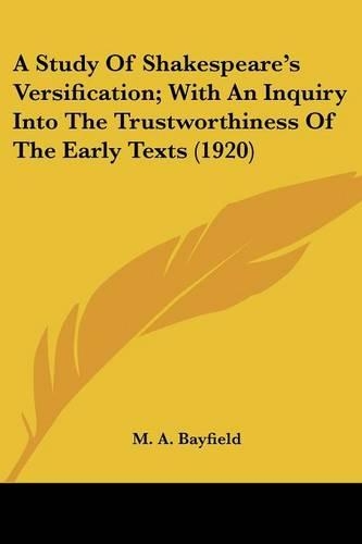 A Study Of Shakespeare's Versification; With An Inquiry Into The Trustworthiness Of The Early Texts (1920): (English)