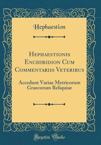 Hephaestionis Enchiridion Cum Commentariis Veteribus