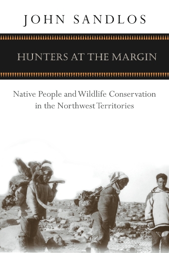Hunters at the Margin: Native People and Wildlife Conservation in the Northwest Territories(Nature | History | Society)