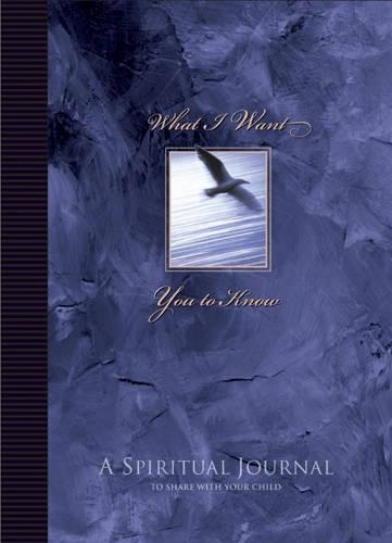 What I Want You to Know: a Spiritual Journal to Share with Your Child