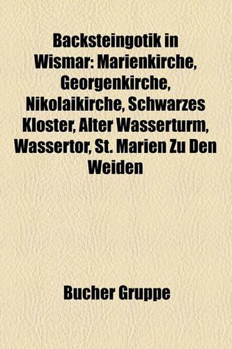 Backsteingotik in Wismar: Marienkirche, Georgenkirche, Nikolaikirche, Schwarzes Kloster, Alter Wasserturm, Wassertor, St. Marien Zu Den Weiden(German)