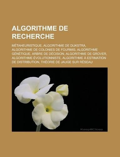 Algorithme de Recherche: Metaheuristique, Algorithme de Dijkstra, Algorithme de Colonies de Fourmis, Algorithme Genetique, Arbre de Decision(French)