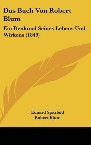 Das Buch Von Robert Blum: Ein Denkmal Seines Lebens Und Wirkens (1849)(German)