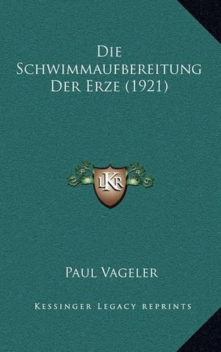 Die Schwimmaufbereitung Der Erze (1921): (German)