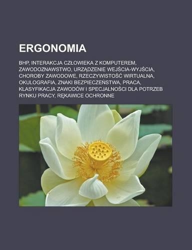 Ergonomia: Bhp, Interakcja Cz Owieka Z Komputerem, Zawodoznawstwo, Urz Dzenie Wej CIA-Wyj CIA, Choroby Zawodowe, Rzeczywisto Wirtualna, Okulografia, Znaki Bezp(Polish)