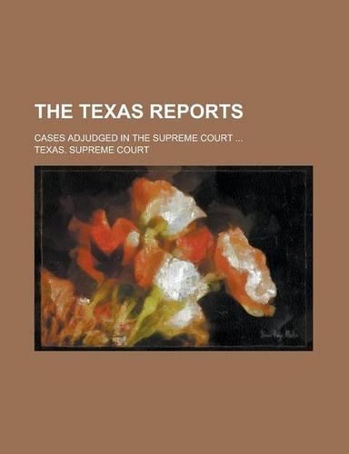 The Texas Reports; Cases Adjudged in the Supreme Court ...