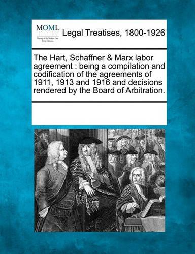 The Hart, Schaffner & Marx Labor Agreement: Being a Compilation and Codification of the Agreements of 1911, 1913 and 1916 and Decisions Rendered by the Board of Arbitration.(English)