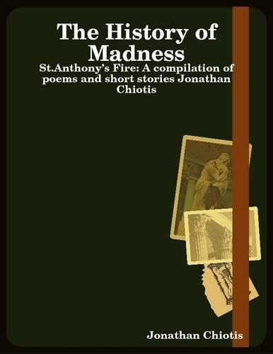 The History of Madness: St.Anthony's Fire: A Compilation of Poems and Short Stories