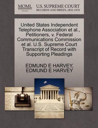 United States Independent Telephone Association Et Al., Petitioners, V. Federal Communications Commission Et Al. U.S. Supreme Court Transcript of Record with Supporting Pleadings