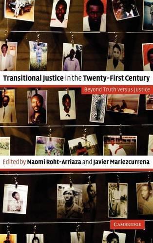 Transitional Justice in the Twenty-First Century: Beyond Truth Versus Justice