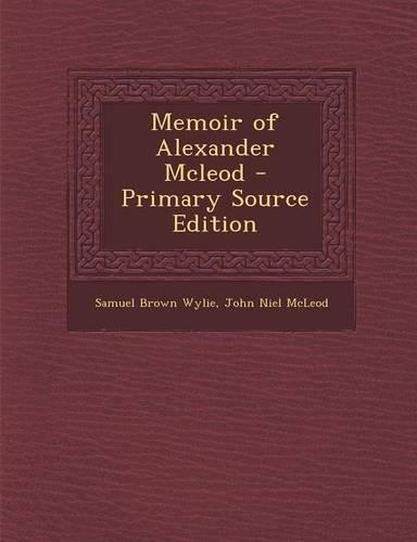 Memoir of Alexander McLeod - Primary Source Edition: (English)