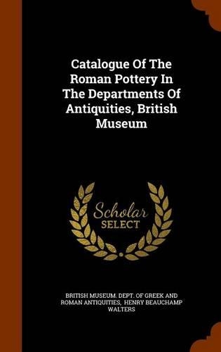 Catalogue Of The Roman Pottery In The Departments Of Antiquities, British Museum