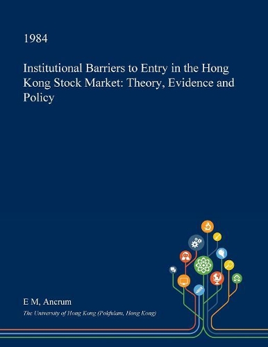 Institutional Barriers to Entry in the Hong Kong Stock Market: Theory, Evidence and Policy(English)