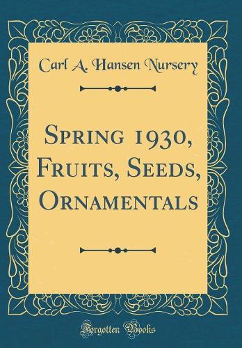 Spring 1930, Fruits, Seeds, Ornamentals (Classic Reprint)
