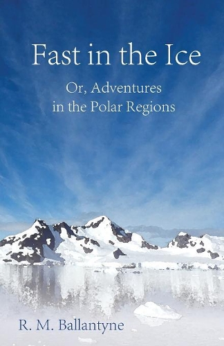 Fast In The Ice; Or, Adventures In The Polar Regions: (English)