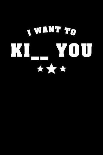 I want to kiss, kill, kick you: 6x9 120 pages quad ruled - Your personal Diary