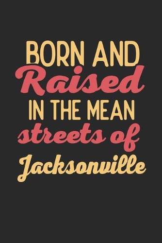 Born And Raised In The Mean Streets Of Jacksonville: 6x9 - notebook - dot grid - city of birth