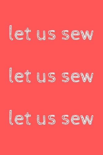 Let us sew, let us sew, let us sew
