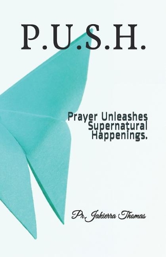 P.U.S.H.: Prayer Unleashes Supernatural Happenings