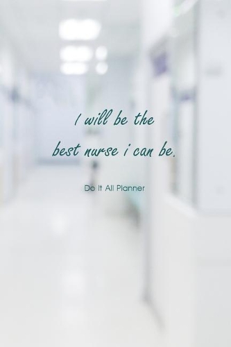 Do It All Planner I Will Be The Best Nurse I Can Be.